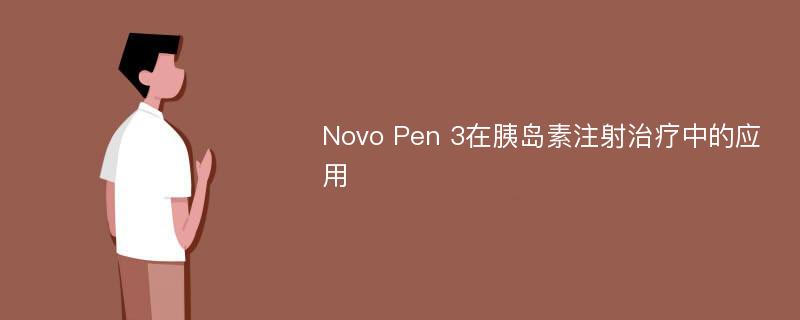 Novo Pen 3在胰岛素注射治疗中的应用