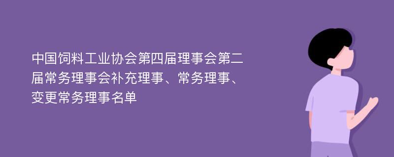 中国饲料工业协会第四届理事会第二届常务理事会补充理事、常务理事、变更常务理事名单