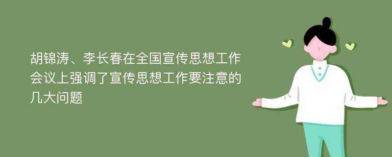 胡锦涛、李长春在全国宣传思想工作会议上强调了宣传思想工作要注意的几大问题