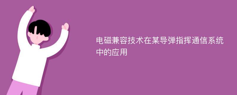 电磁兼容技术在某导弹指挥通信系统中的应用