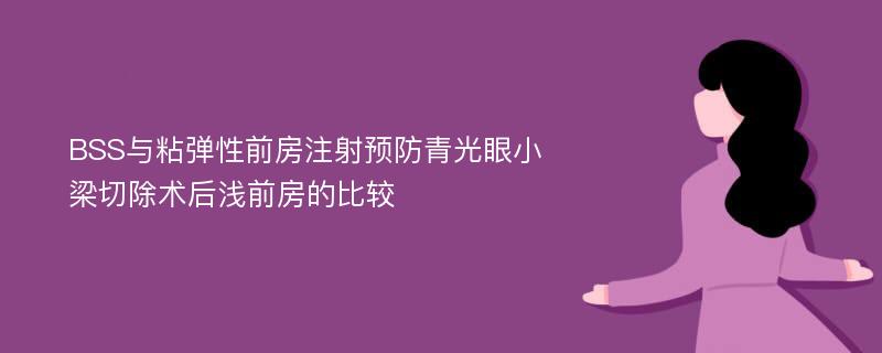 BSS与粘弹性前房注射预防青光眼小梁切除术后浅前房的比较