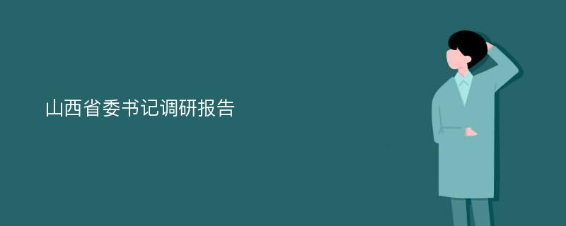 山西省委书记调研报告