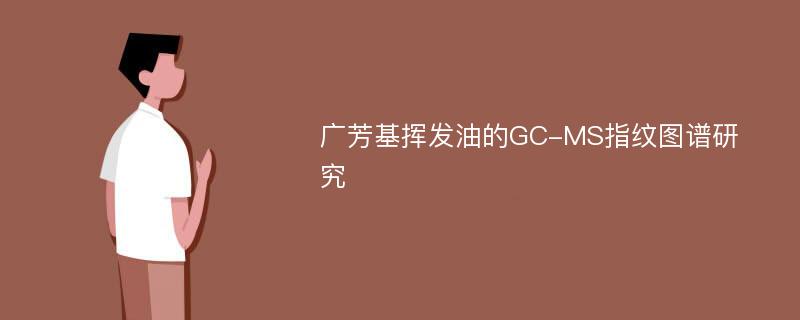 广芳基挥发油的GC-MS指纹图谱研究