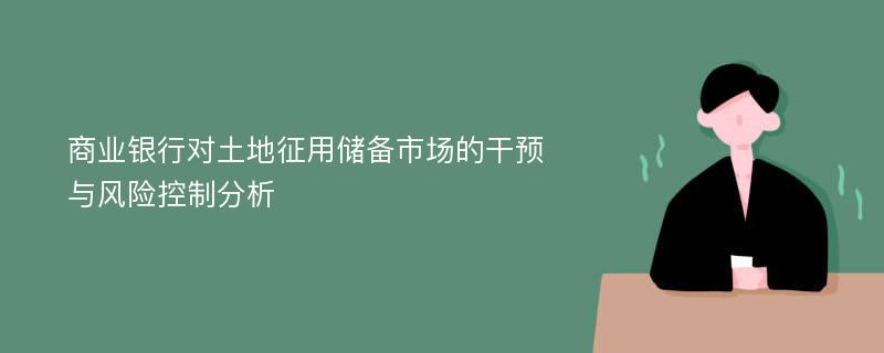 商业银行对土地征用储备市场的干预与风险控制分析