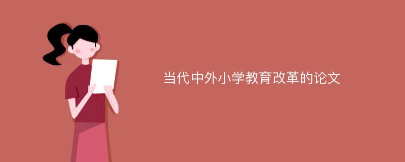 当代中外小学教育改革的论文