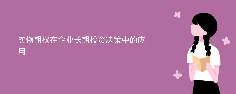 实物期权在企业长期投资决策中的应用