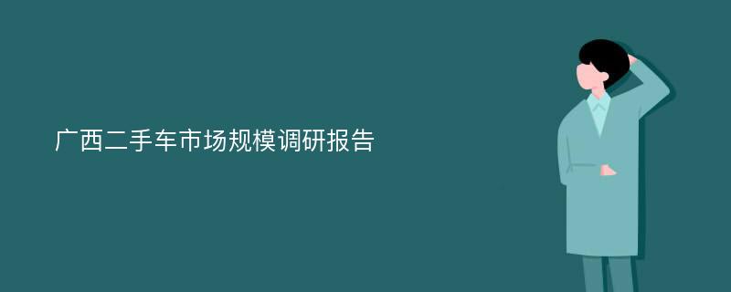 广西二手车市场规模调研报告