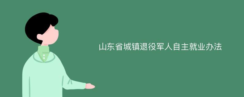 山东省城镇退役军人自主就业办法