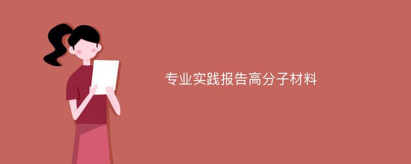 专业实践报告高分子材料