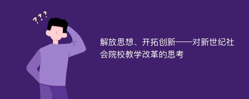 解放思想、开拓创新——对新世纪社会院校教学改革的思考