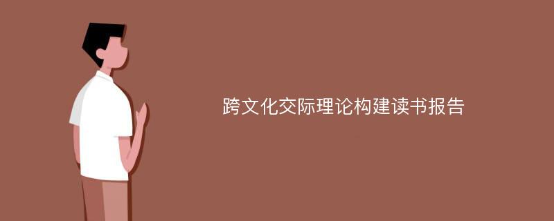 跨文化交际理论构建读书报告