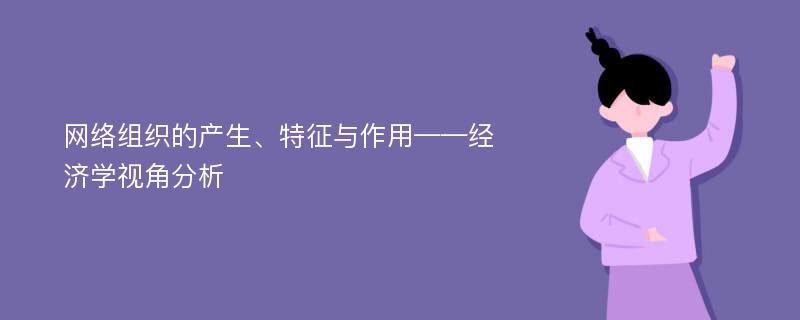 网络组织的产生、特征与作用——经济学视角分析