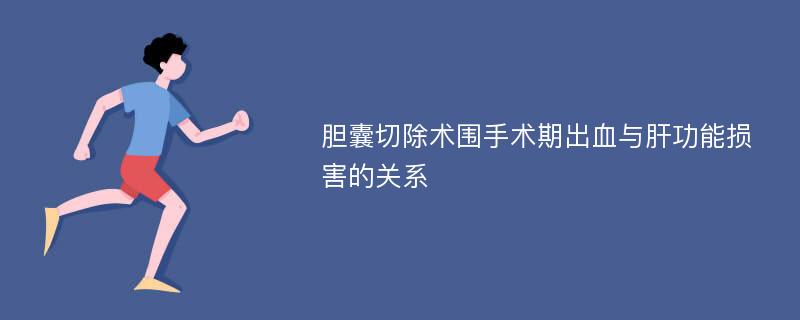 胆囊切除术围手术期出血与肝功能损害的关系