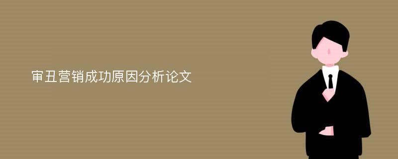 审丑营销成功原因分析论文