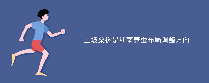 上坡桑树是浙南养蚕布局调整方向