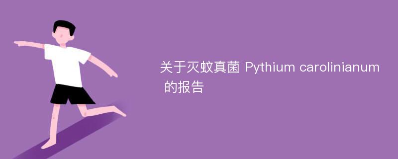 关于灭蚊真菌 Pythium carolinianum 的报告