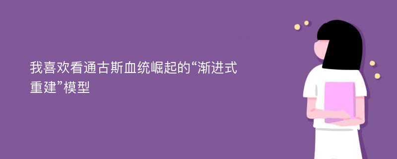 我喜欢看通古斯血统崛起的“渐进式重建”模型