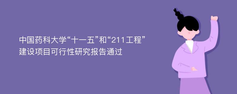 中国药科大学“十一五”和“211工程”建设项目可行性研究报告通过