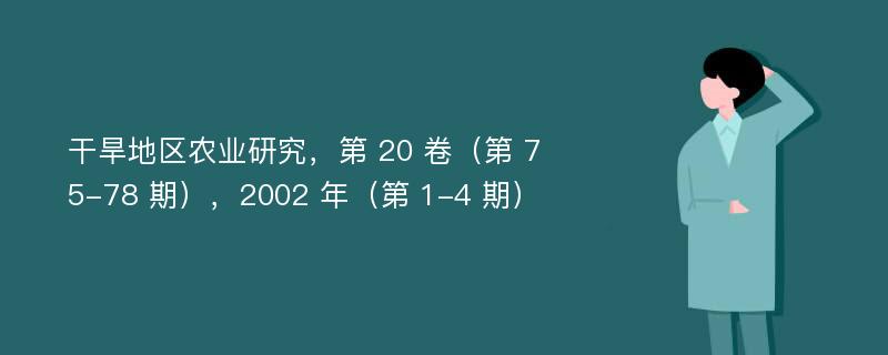 干旱地区农业研究，第 20 卷（第 75-78 期），2002 年（第 1-4 期）