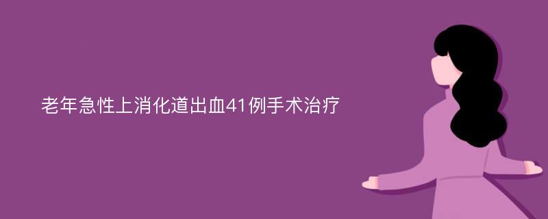 老年急性上消化道出血41例手术治疗