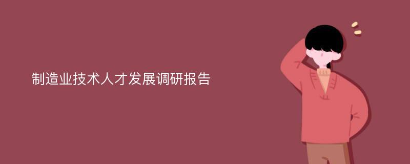 制造业技术人才发展调研报告